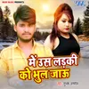 About Mai Us Ladaki Ko Bhul Jau Song